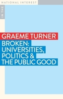 Broken: Universities, Politics and the Public Good (In the National Interest) 1923192272 Book Cover