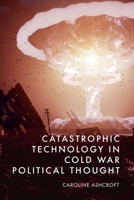 Catastrophic Technology in Cold War Political Thought 1399535013 Book Cover