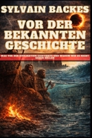 Vor der bekannten Geschichte: Was vor der Zivilisation existierte und warum wir es nicht sehen sollen (German Edition) B0GLZ3W1MK Book Cover