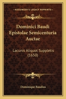 Dominici Baudi Epistolae Semicenturia Auctae: Lacunis Aliquot Suppletis (1650) 1166071294 Book Cover