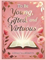 to be Young, Gifted, and Virtuous: One Year Guide for the Godly Woman B0DSJGGK25 Book Cover