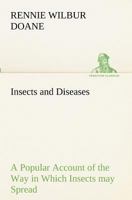 Insects and Disease: A Popular Account of the Way in Which Insects May Spread or Cause Some of Our C 1512250570 Book Cover