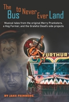 The Bus to Never Ever Land: Musical Tales from the Original Merry Pranksters, a Hog Farmer, and the Grateful Dead's Side Projects B0876ZLP2P Book Cover