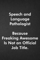 Speech and Language Pathologist Because Freaking Awesome Is Not an Official Job Title.: Blank Lined Journal Coworker Notebook Funny Office Sarcastic ... ... Retirement, Secret Santa or Christmas 1678977896 Book Cover