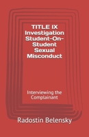 TITLE IX Investigation Student-On-Student Sexual Misconduct: Interviewing the Complainant 1790921910 Book Cover