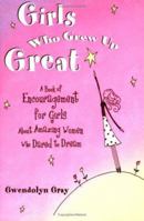 Girls Who Grew Up Great: A Book of Encouragement for Girls About Amazing Women Who Dared to Dream 0883967529 Book Cover