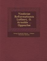 Vindiciae reformationis Lutheri, G. Arnoldo ... oppositae 1288135580 Book Cover