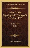 Index Of The Mycological Writings Of C. G. Lloyd V5: 1916-1919 1120331110 Book Cover