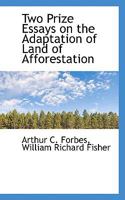 Two Prize Essays on the Adaptation of Land of Afforestation 046948456X Book Cover