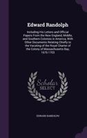 Edward Randolph: Including His Letters and Official Papers from the New England 1144759366 Book Cover