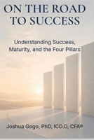 On the Road to Success: On the Road to Success: Understanding Success, Maturity, and the Four Pillars (The Maturity Framework Series: Building Lives, Organizations, and Legacies) 1069482641 Book Cover