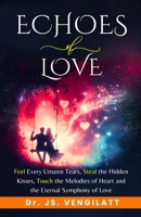ECHOES OF LOVE: Feel Every Unseen Tears, Steal the Hidden Kisses, Touch the Melodies of Heart and the Eternal Symphony of Love. B0F1CLYVJG Book Cover