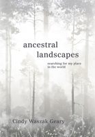 Ancestral Landscapes : Searching for My Place in the World 1611537134 Book Cover