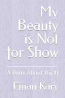 My Beauty is Not for Show: A Book About Hijab B0CFCYXMWB Book Cover
