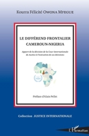 Le différend frontalier Cameroun-Nigeria: Apport de la décision de la Cour internationale de Justice à l'exécution de ses décisions (Justice Internationale) (French Edition) 2343158339 Book Cover
