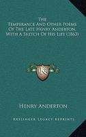 The Temperance And Other Poems Of The Late Henry Anderton, With A Sketch Of His Life 0548907854 Book Cover