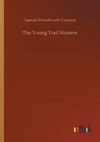 The Young Trail Hunters Or, the Wild Riders of the Plains. The Veritable Adventures of Hal Hyde and Ned Brown, on Their Journey Across the Great Plains of the South-West 1419189239 Book Cover