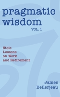 Pragmatic Wisdom Vol. 1: Stoic Lessons on Work and Retirement 1968723129 Book Cover