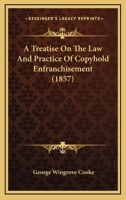 A Treatise On The Law And Practice Of Copyhold Enfranchisement 116647920X Book Cover