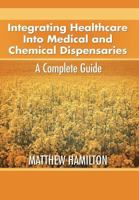 Integrating Healthcare Into Medical and Chemical Dispensaries: A Complete Guide 147724770X Book Cover