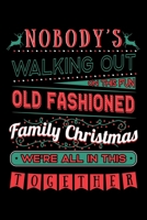 Nobody's Walking Out On This Fun Old Fashioned Family Christmas We're All in This Together: Xmas Notebook to Write in, 6x9, Lined, 120 Pages Journal 1696264162 Book Cover