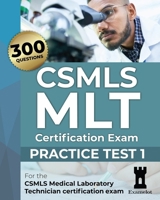 CSMLS MLT Certification Exam: Practice Test 1 B095B3N1H9 Book Cover