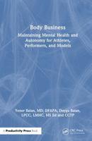 Body Business: Maintaining Mental Health and Autonomy for Athletes, Performers, and Models 1041130740 Book Cover