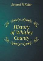 History of Whitley County 5518902948 Book Cover