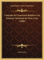 Contrato de Concesion Relativo a la Estacion Terminal de Vera-Cruz (1906) 1169564364 Book Cover