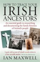 How to Trace Your Irish Ancestors: An Essential Guide to Researching and Documenting the Family Histories of Ireland's People 1845282345 Book Cover