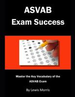 ASVAB Exam Success: Master the Key Vocabulary of the ASVAB Exam 1728835178 Book Cover