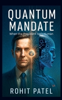 Quantum Mandate- When The President Isn't Humam B0F9LQDYL9 Book Cover