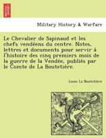 Le Chevalier de Sapinaud et les chefs vendéens du centre. Notes, lettres et documents pour servir à l'histoire des cinq premiers mois de la guerre de ... le Comte de La Boutetière. 1241761450 Book Cover