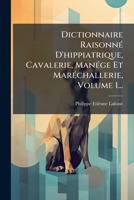 Dictionnaire RaisonnÃ(c) D'hippiatrique, Cavalerie, ManÃ(c)ge Et MarÃ(c)challerie, Volume 1... (French Edition) 1024596036 Book Cover