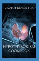 HYPOTHYRODISM COOKBOOK: The Complete Guide To healthy And delicious Recipes To Restore Thyroid Balance B08L3XCF2B Book Cover