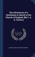 The Adventures of a Gentleman in Search of the Church of England. [By C. A. A. Craven.] 1298916224 Book Cover