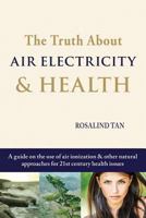 The Truth about Air Electricity & Health: A Guide on the Use of Air Ionization and Other Natural Approaches for 21st Century Health Issues 1482028700 Book Cover