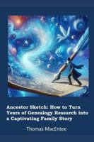 Ancestor Sketch: How to Turn Years of Genealogy Research into a Captivating Family Story B0DWT88LVD Book Cover