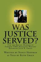 Was Justice Served?: For the Brutal Murder of Former TIME Magazine Writer/Reporter Julie R. Grace 1467973181 Book Cover