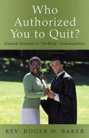 Who Authorized You to Quit?: Church Growth in At-Risk Communities 1490836829 Book Cover