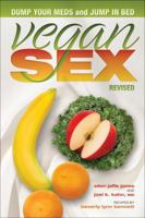 Vegan Sex, Revised: Dump Your Meds and Jump in Bed 1570673616 Book Cover