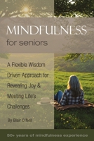 Mindfulness for Seniors: A Flexible Wisdom-Driven Approach for Revealing Joy & Meeting Life's Challenges (The Mindfulness for Seniors Series) B0FDVZQMZV Book Cover