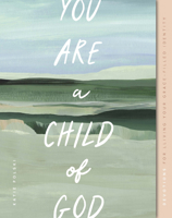 You Are a Child of God: Devotions for Living Your Grace-Filled Identity (Gospel Truth for Women) 1645076075 Book Cover