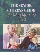 The Senior Citizens Guide to Living Life to the Fullest B0BS8Y77S3 Book Cover