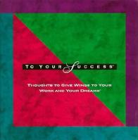To Your Success: Thoughts to Give Wings to Your Work and Your Dreams (The Gift of Inspiration Series) 0964017814 Book Cover
