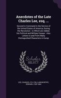 Anecdotes Of The Late Charles Lee, Esq., Second In Command In The Service Of The United States Of America During The Revolution 0548563098 Book Cover