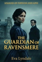 The Guardian of Ravensmere: A Gothic Regency Romance (Legacies of Fortune and Love) B0G7KNDRJD Book Cover