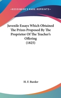 Juvenile Essays Which Obtained The Prizes Proposed By The Proprietor Of The Teacher's Offering 1120306906 Book Cover