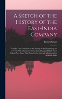 A Sketch of the History of the East-India Company: From Its First Formation to the Passing of the Regulating Act of 1773; With a Summary View of the ... the Internal Administration of British India 1018055053 Book Cover
