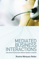 Mediated Business Interactions: Intercultural Communication Between Speakers of Spanish 0748637206 Book Cover